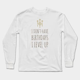 I don’t have birthdays I level up Long Sleeve T-Shirt